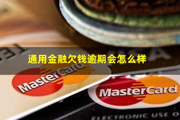 通用金融欠钱逾期会怎么样?通用金融利息高吗