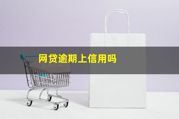 网贷逾期上信用吗?网贷逾期能上征信吗