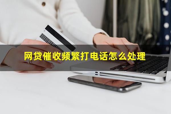 网贷催收频繁打电话怎么处理?网贷催收太频繁