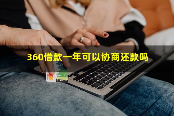 360借款一年可以协商还款吗?360借款能推迟几天还吗