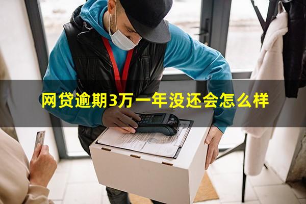 网贷逾期3万一年没还会怎么样?网贷逾期三万多会不会坐牢