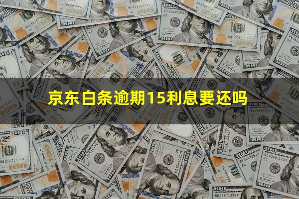 京东白条逾期15利息要还吗?京东白条逾期150元