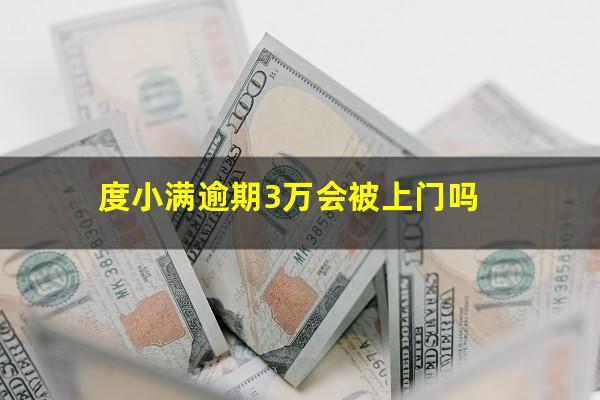 度小满逾期3万会被上门吗?度小满逾期可以宽限几天