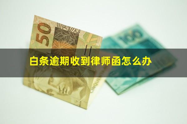 白条逾期收到律师函怎么办?白条逾期80天说要寄律师函