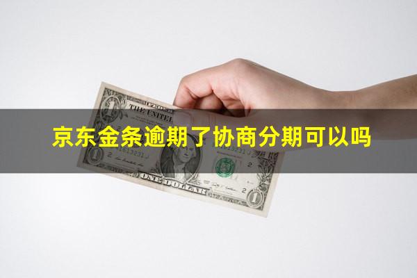 京东金条逾期了协商分期可以吗?京东金条借款逾期久了没还现在可以在分期还