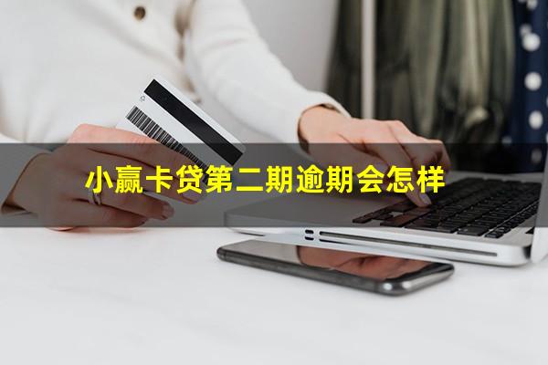 小赢卡贷第二期逾期会怎样?小赢卡贷第一期还不了