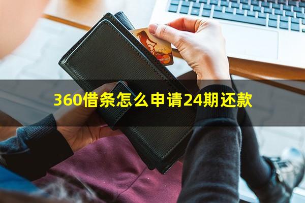 360借条怎么申请24期还款?360借条能否协商24期还款