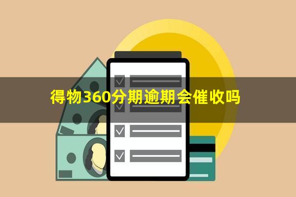 得物360分期逾期会催收吗?得物分期逾期一天会怎么样