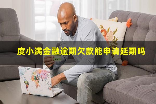 度小满金融逾期欠款能申请延期吗?度小满金融逾期多少天未还款会上征信