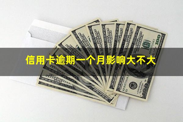 信用卡逾期一个月影响大不大?欠信用卡逾期一个月会怎么样