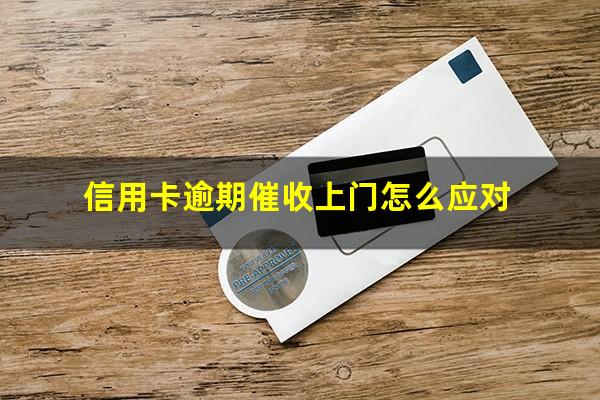 信用卡逾期催收上门怎么应对?欠信用卡的钱上门催款了