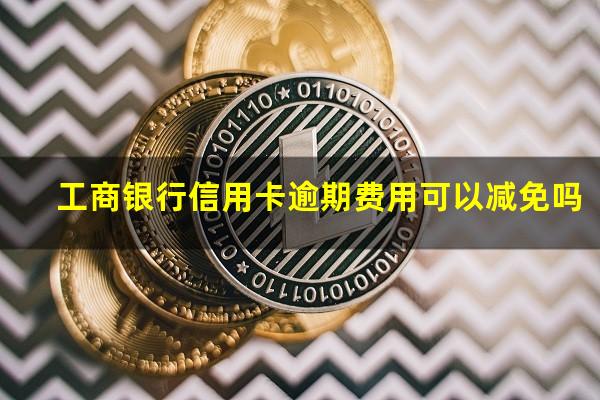 工商银行信用卡逾期费用可以减免吗