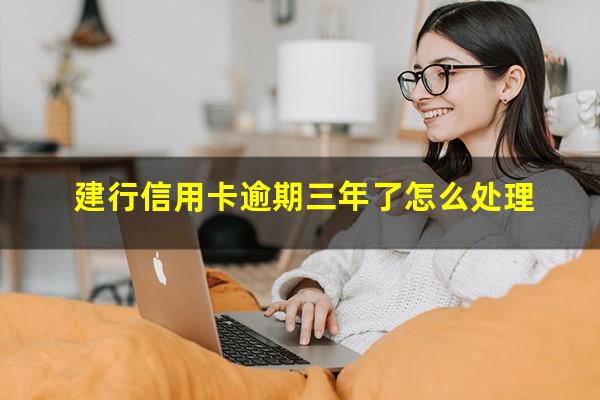 建行信用卡逾期三年了怎么处理