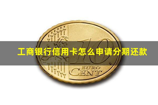 工商银行信用卡怎么申请分期还款