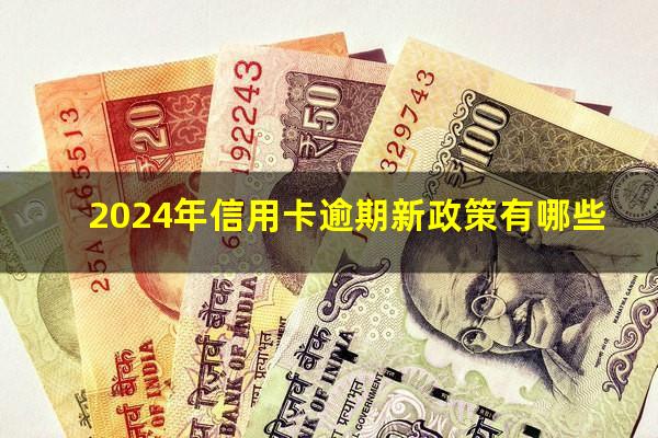 2024年信用卡逾期新政策有哪些