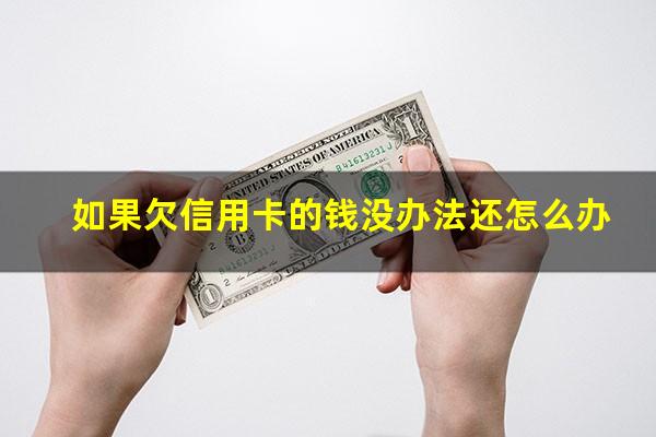 如果欠信用卡的钱没办法还怎么办?欠信用卡钱没能力还会怎样