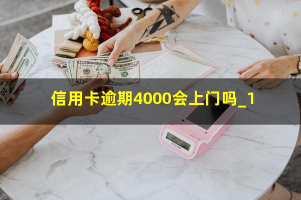 信用卡逾期4000会上门吗_1