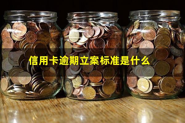 信用卡逾期立案标准是什么?2023年信用卡逾期被起诉怎么办