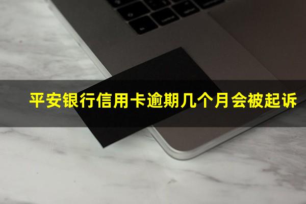 平安银行信用卡逾期几个月会被起诉?平安信用卡 逾期几天