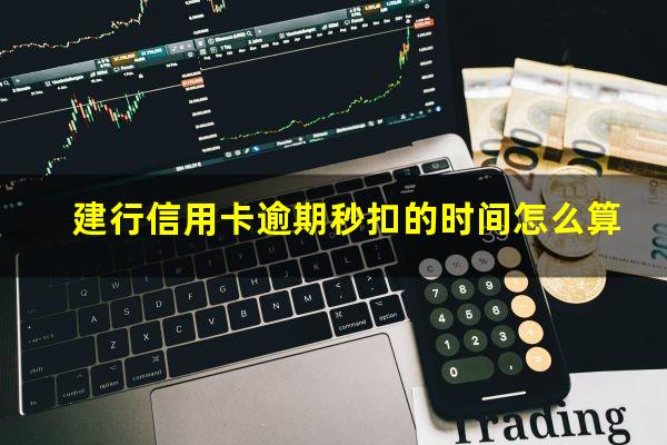 建行信用卡逾期秒扣的时间怎么算