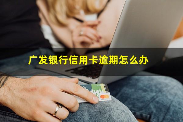 广发银行信用卡逾期怎么办