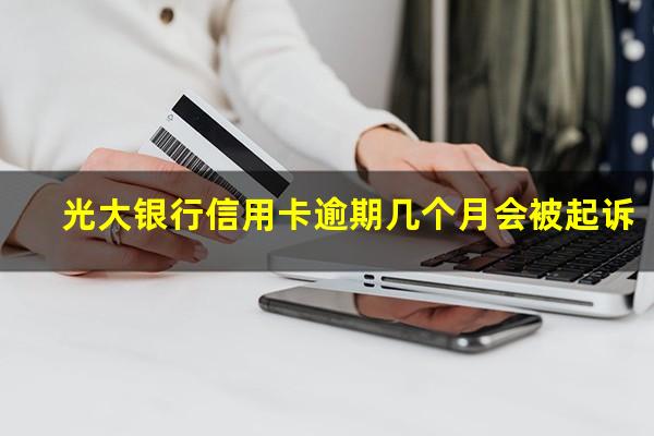 光大银行信用卡逾期几个月会被起诉