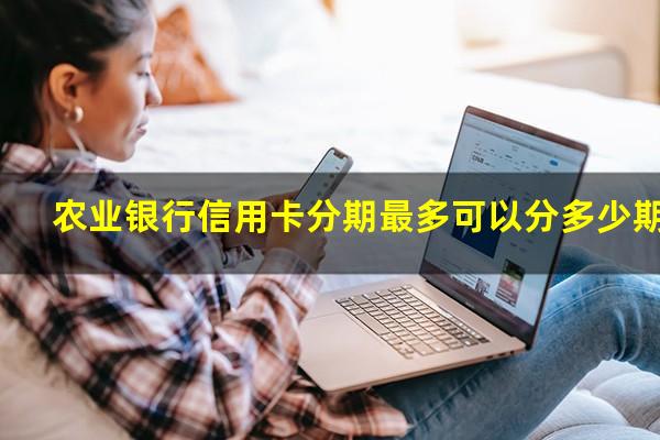 农业银行信用卡分期最多可以分多少期