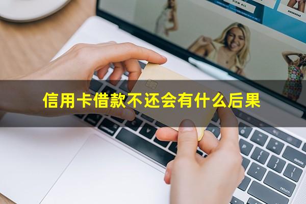 信用卡借款不还会有什么后果?借信用卡不还的后果