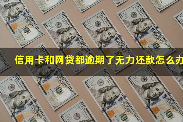 信用卡和网贷都逾期了无力还款怎么办?2023年网贷逾期新规定