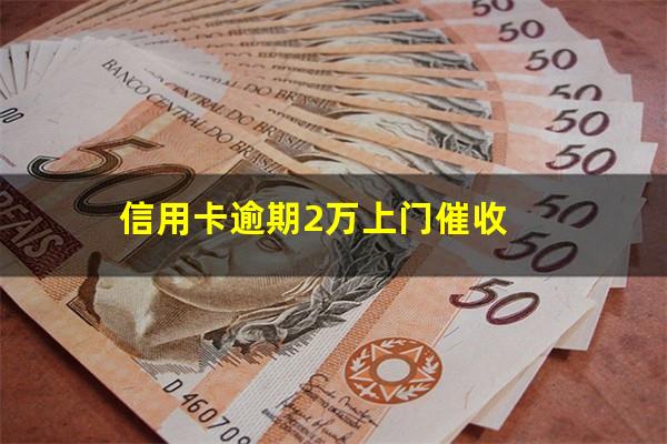 信用卡逾期2万上门催收