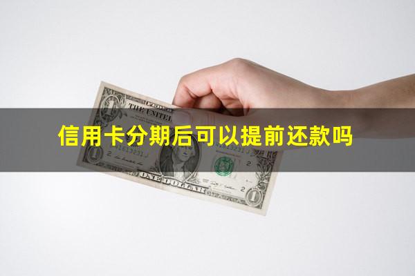 信用卡分期后可以提前还款吗