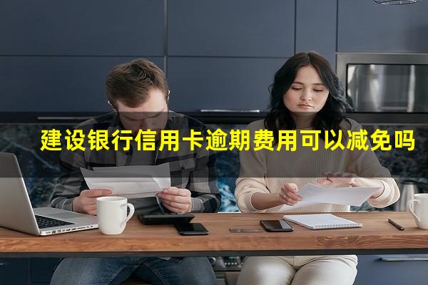 建设银行信用卡逾期费用可以减免吗