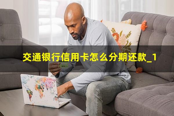 交通银行信用卡怎么分期还款_1