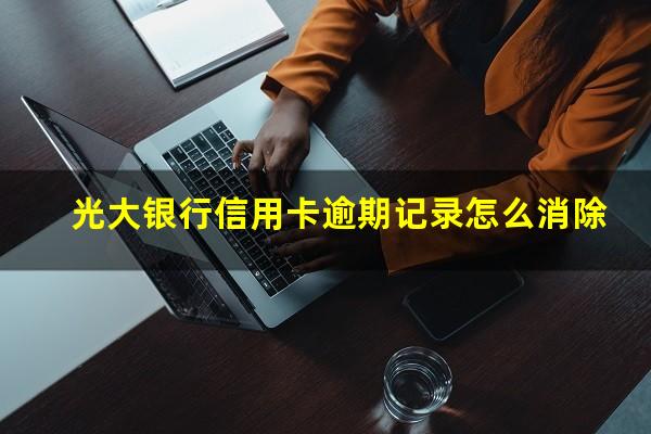 光大银行信用卡逾期记录怎么消除