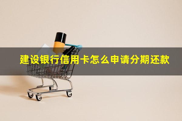 建设银行信用卡怎么申请分期还款