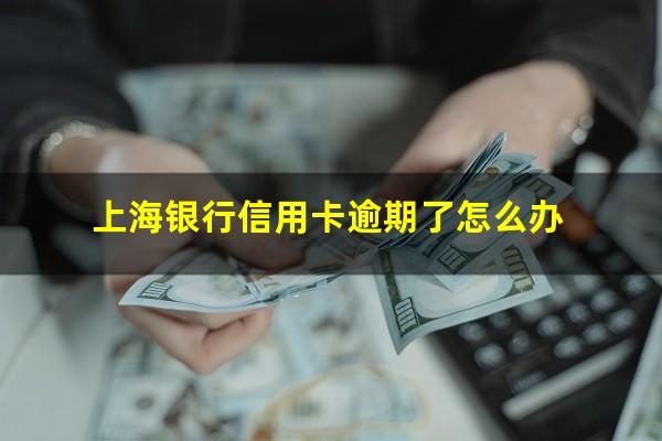 上海银行信用卡逾期了怎么办?上海银行信用卡逾期了怎么办有违约金吗?