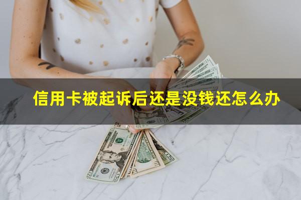 信用卡被起诉后还是没钱还怎么办