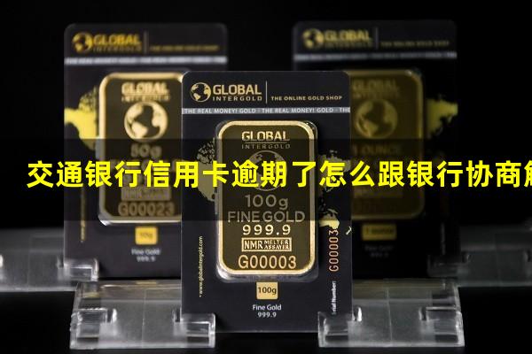 交通银行信用卡逾期了怎么跟银行协商解决?交通银行卡逾期还款联系那一个呢