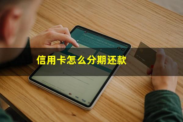 信用卡怎么分期还款?微信信用卡怎么分期还款