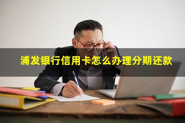 浦发银行信用卡怎么办理分期还款