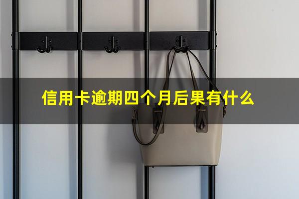 信用卡逾期四个月后果有什么