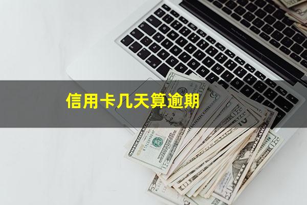 信用卡几天算逾期?信用卡几天算逾期上征信