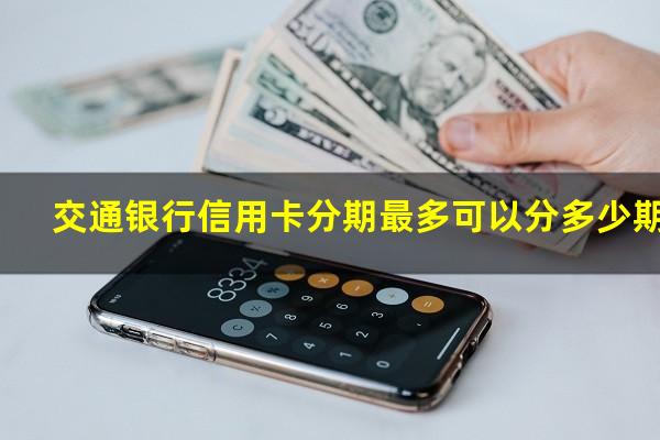 交通银行信用卡分期最多可以分多少期