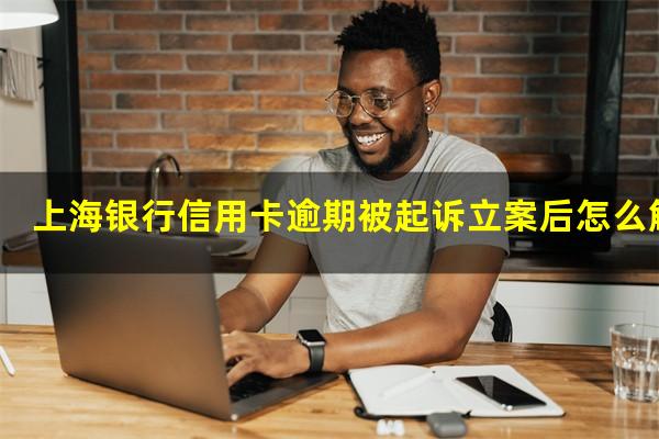 上海银行信用卡逾期被起诉立案后怎么解决