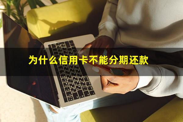 为什么信用卡不能分期还款?为什么信用卡不能分期?