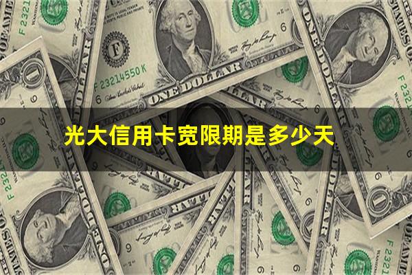 光大信用卡宽限期是多少天?光大信用卡宽限期是多少天到几点