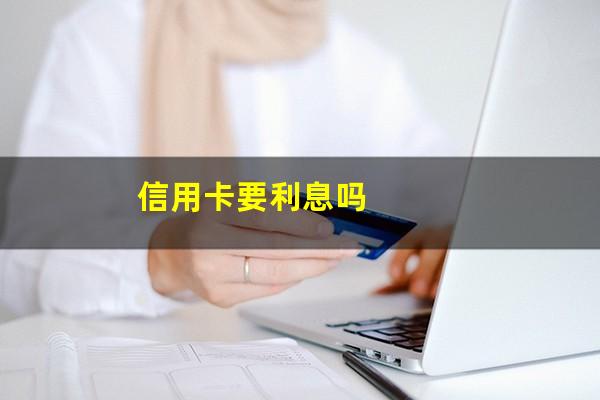 信用卡要利息吗?农业银行信用卡要利息吗