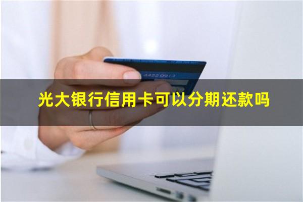 光大银行信用卡可以分期还款吗