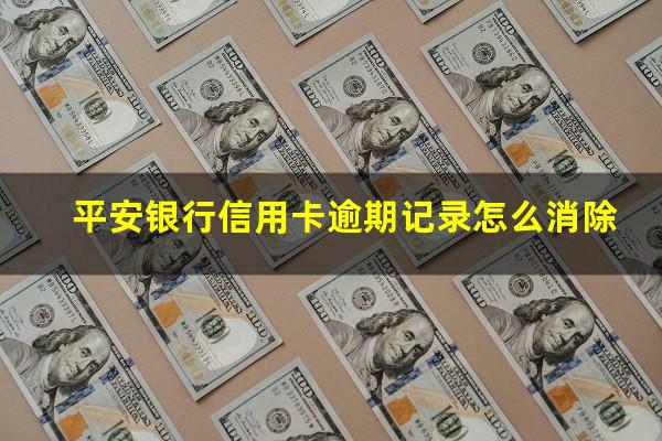 平安银行信用卡逾期记录怎么消除?平安银行的信用卡逾期没有还会怎么样