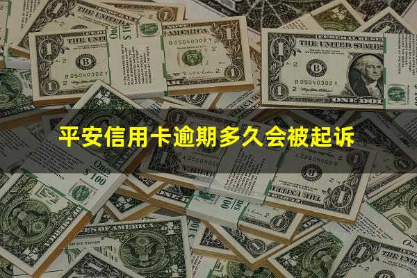 平安信用卡逾期多久会被起诉?平安信用卡逾期协商本金打折